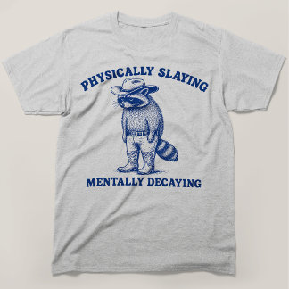 Physically Slaying Mentally Decaying Raccoon T-Shirt