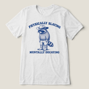Physically Slaying Mentally Decaying Raccoon Tri-Blend Shirt