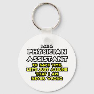 Physician Assistant...Assume I Am Never Wrong Keychain