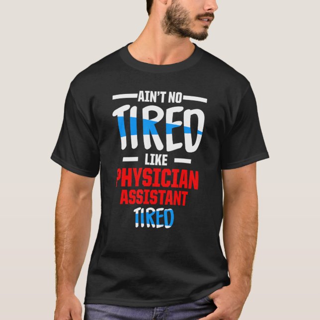Physician Assistant Tired Certified Pa T-Shirt (Front)