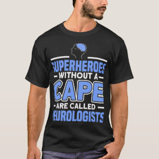 Physician Without A Cape Are Called Neurologists N T-Shirt
