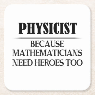Physicist - Because Mathematicians Need Heroes Too Square Paper Coaster