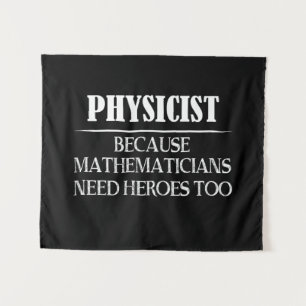 Physicist - Because Mathematicians Need Heroes Too Tapestry
