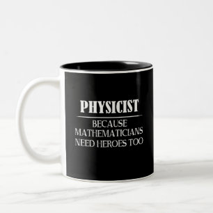 Physicist - Because Mathematicians Need Heroes Too Two-Tone Coffee Mug