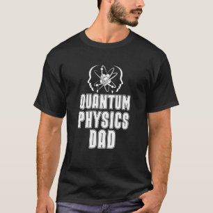 Physicist Dad Science Scientist Quantum Physics T-Shirt
