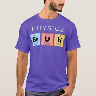 Physics Bruh Funny Periodic Table of Elements Scie T-Shirt