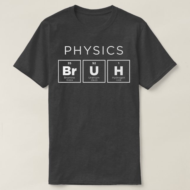 Physics Bruh Funny Periodic Table of Elements Scie T-Shirt (Design Front)