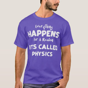 Physics Everything Happens For A Reason It's Cal T-Shirt