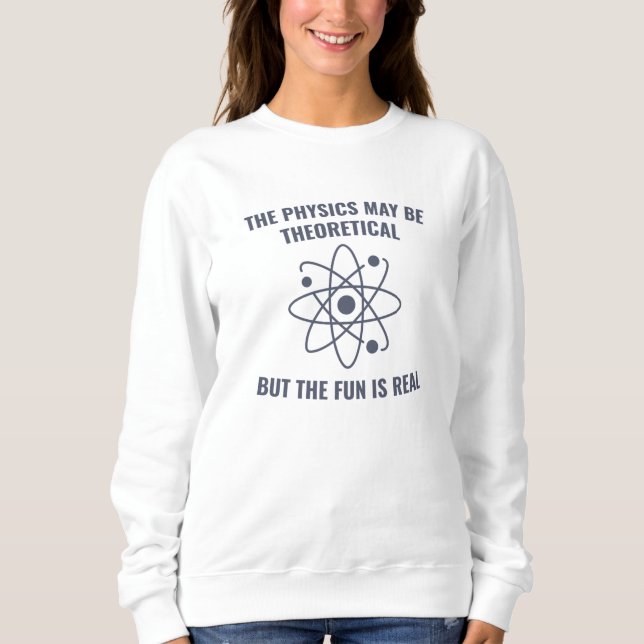 Physics Funny Physics Teacher Physics Students Sweatshirt (Front)