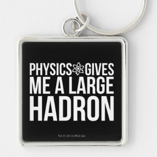 Physics Gives Me A Large Hadron Keychain