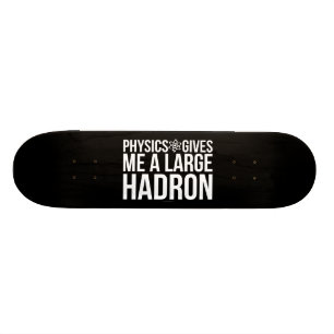 Physics Gives Me A Large Hadron Skateboard
