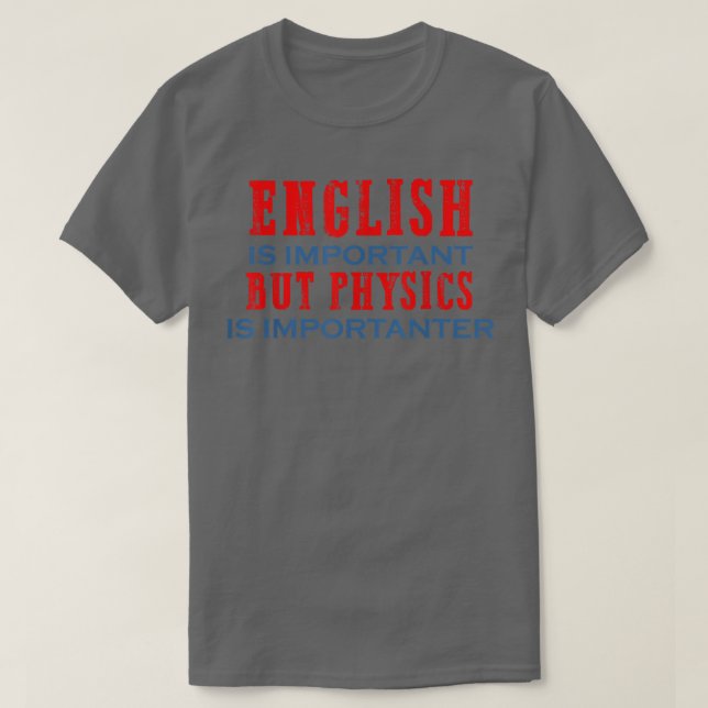 Physics is importanter science gift for physics te T-Shirt (Design Front)