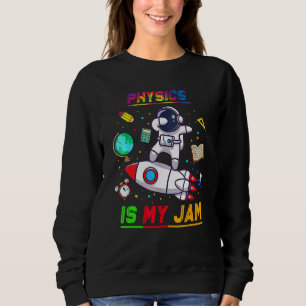 Physics Is My Jam Astronaut Back To School Explor Sweatshirt