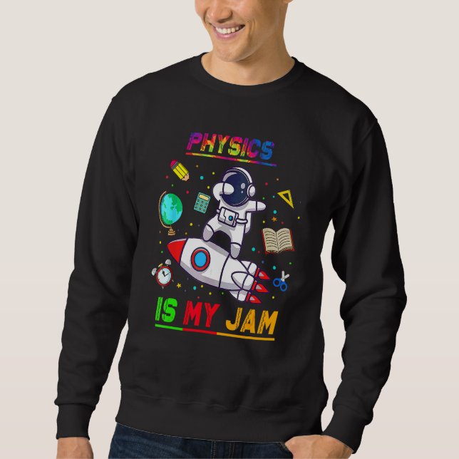 Physics Is My Jam  Astronaut Back To School Explor Sweatshirt (Front)