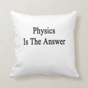 Physics Is The Answer Throw Pillow