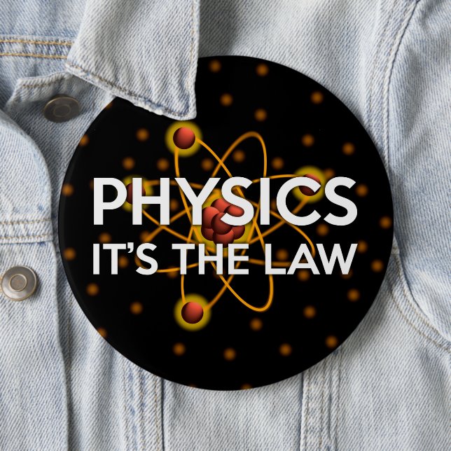 PHYSICS. IT'S THE LAW 6 INCH ROUND BUTTON (In Situ)