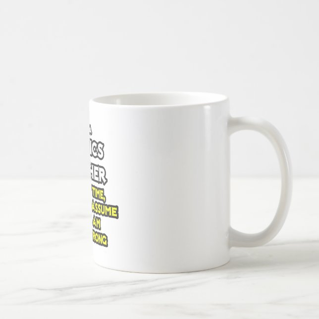 Physics Teacher...Assume I Am Never Wrong Coffee Mug (Right)
