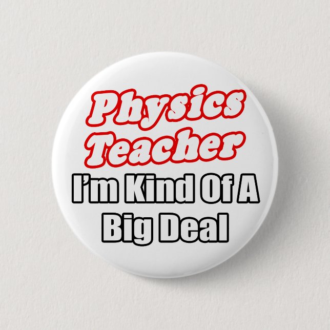 Physics Teacher...Kind of a Big Deal 2 Inch Round Button (Front)