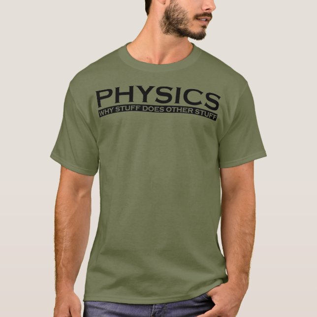 Physics Why stuff does other stuff funny gift T-Shirt (Front)