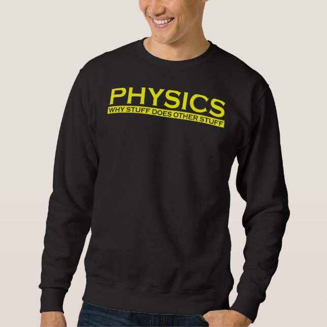 Physics Why Stuff Does Other Stuff Funny Science N Sweatshirt (Front)
