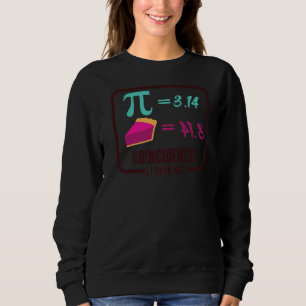 Pi Coincidence I Think Not Pi Vs Pie Pi Day Sweatshirt