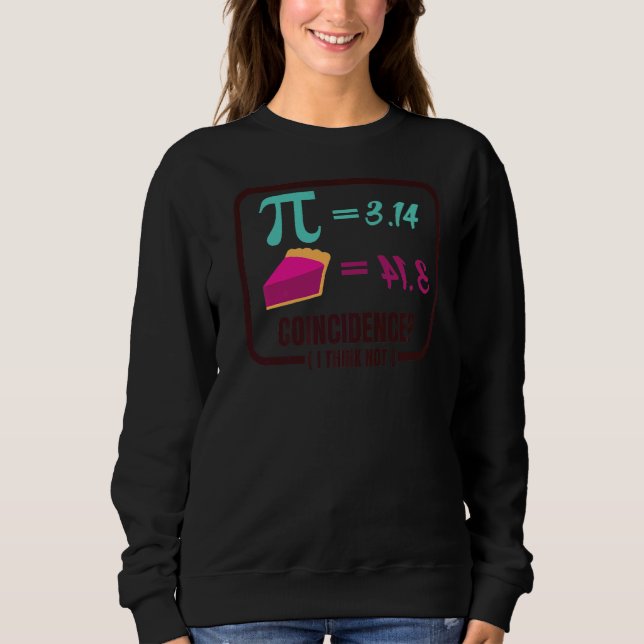 Pi Coincidence I Think Not Pi Vs Pie Pi Day Sweatshirt (Front)