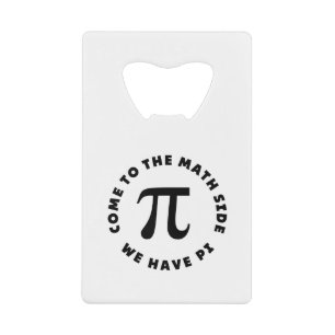 PI  Come to the math side we have pi Credit Card Bottle Opener
