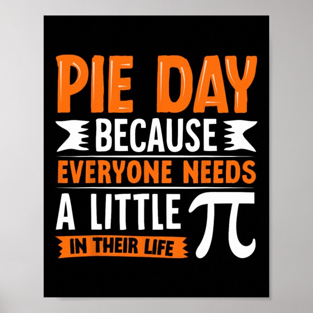 Pi Day 3.14 Pi - Pie Day Because Everyone Needs Li Poster (Front)