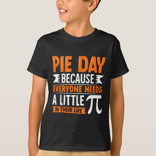 Pi Day 3.14 Pi - Pie Day Because Everyone Needs Li T-Shirt (Front)