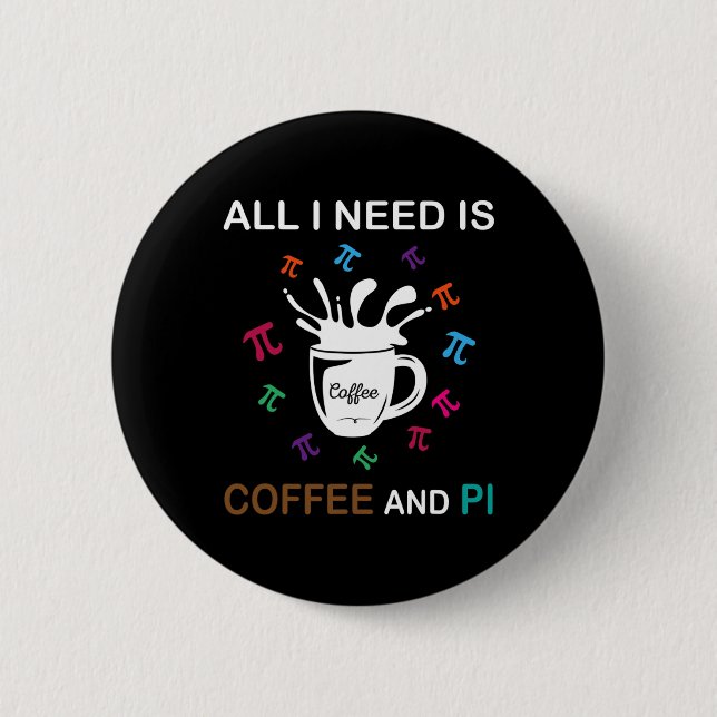 Pi Day All I Need Is Coffee And Pi  2 Inch Round Button (Front)
