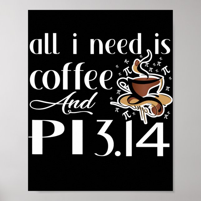 Pi Day All I Need Is Coffee And Pi Lovers Math  Poster (Front)