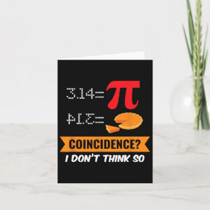 Pi Day Funny Gift - Coincidence I Don't Think So Card