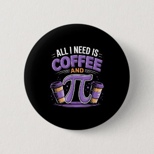 Pi Day Live All I Need Is Coffee And Pi Math 14 Ma 2 Inch Round Button