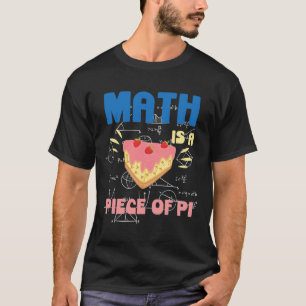 Pi Day Math Is A Piece Of Pie Mathematics Teacher  T-Shirt