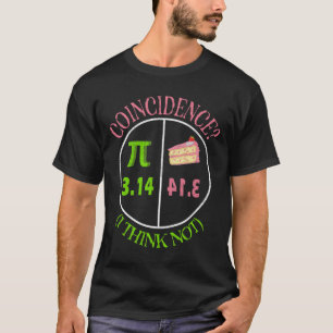 Pi Day Math Lover 3.14 Pie Coincidence I Think Not T-Shirt