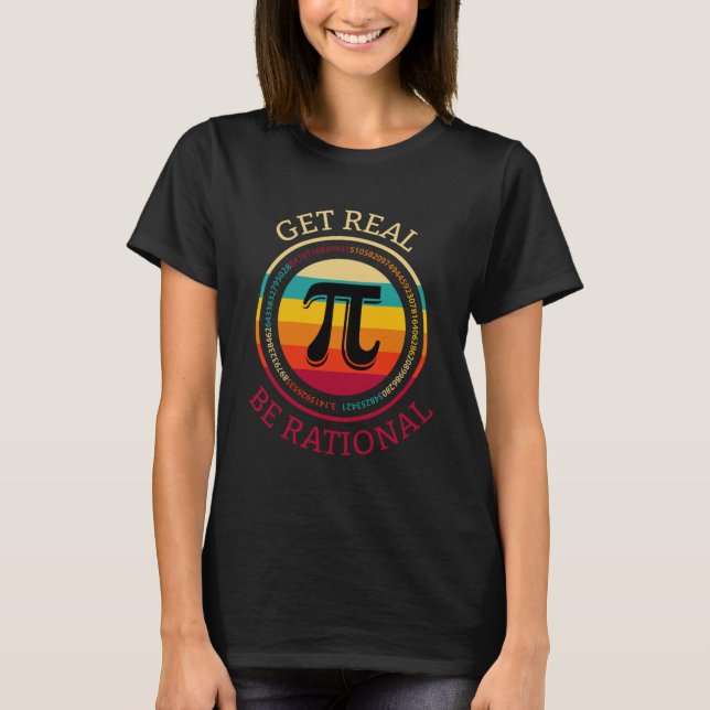 Pi Day Math Nerd Geek Pun I Get Real Be Rational T-Shirt (Front)
