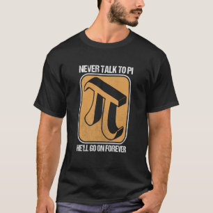 Pi Day Math Nerd Never Talk to Pi He'll go on Fore T-Shirt