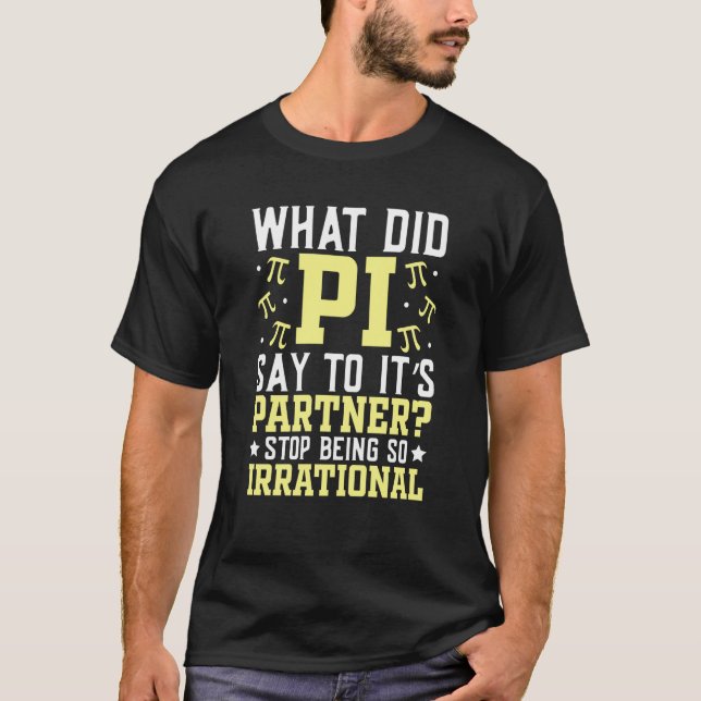 Pi Day Math What PI Say to Partner Stop Being Irra T-Shirt (Front)