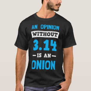 Pi Day T Shirt An Opinion Without 3.14 Is An Onion