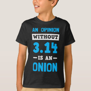 Pi Day T Shirt An Opinion Without 3.14 Is An Onion
