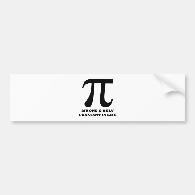 Pi My One And Only Constant In Life (Math Humour) Bumper Sticker (Front)