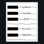 Piano Keyboard Poster with Inspirational Quote<br><div class="desc">A lovely quote from Hans Christian Andersen becomes intertwined with piano keys to form something melodic and wonderful in this music art print. Decorate your studio with this unique celebration of the joys of music and history, or give it to a composer friend for inspiration! "Where Words Fail, Music Speaks"...</div>