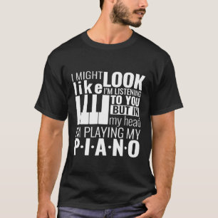 Piano Quotes  In My Head Im Playing My Piano T-Shirt