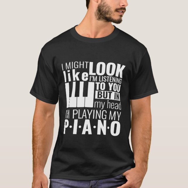Piano Quotes  In My Head Im Playing My Piano T-Shirt (Front)