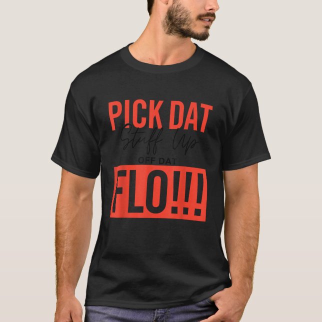 Pick Dat Stuff Up Off Dat Flo Funny  T-Shirt (Front)