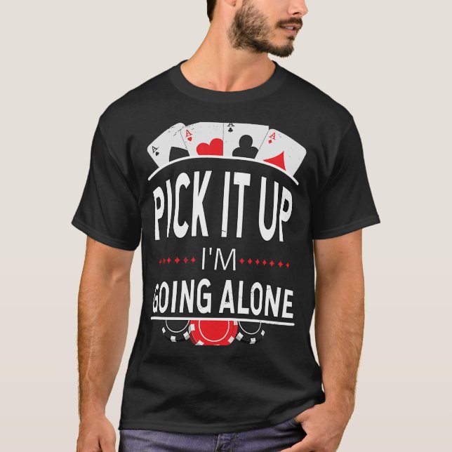 Pick It Up I'm Going Alone,  Euchre Card Game T-Shirt (Front)