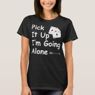 Pick It Up I'm Going Alone Euchre Gamers women men T-Shirt