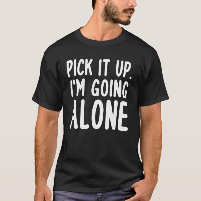Pick It Up I'm Going Alone  Euchre T-Shirt (Front)