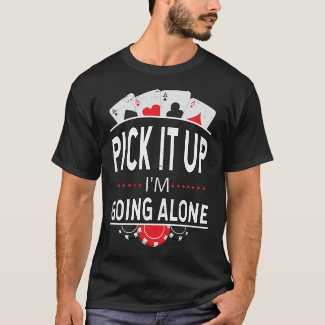 Pick it Up I'm Going Alone, Funny Euchre Card Game T-Shirt (Front)