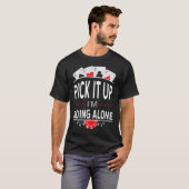 Pick it Up I'm Going Alone, Funny Euchre Card Game T-Shirt (Front Full)